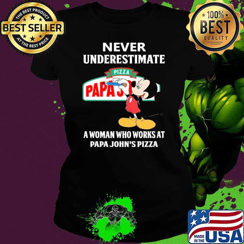 Never underestimate Papa John's pizza a woman who works at Papa John's pizza Mickey shirt