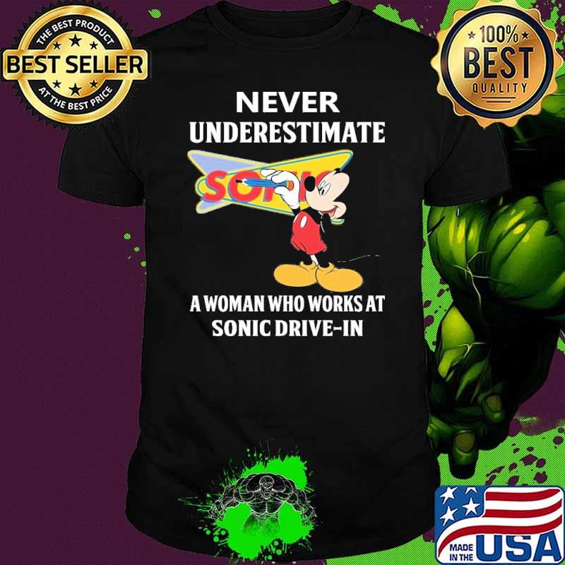 Never underestimate Sonic Drive in a woman who works at Sonic Drive in Mickey s Unisex Never underestimate Sonic Drive in a woman who works at Sonic Drive in Mickey s Unisex