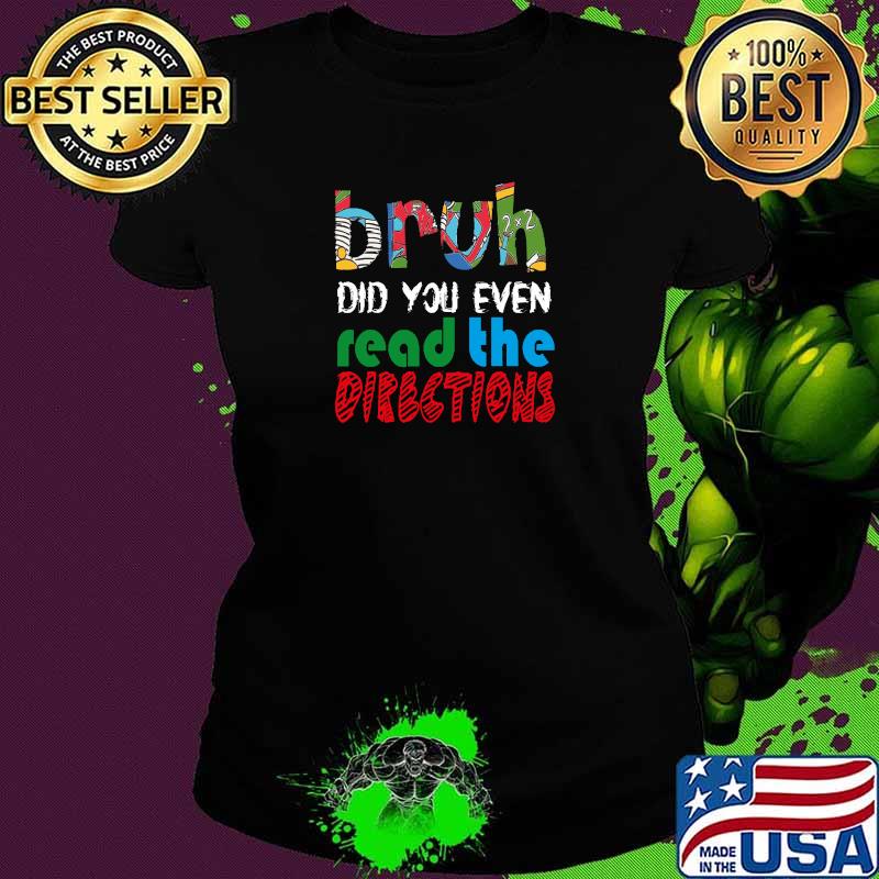 Nice bruh did you even read the direction for teachers T-Shirt