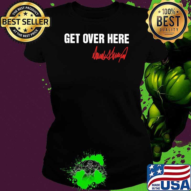 Nice get over here Donald Trump s Ladies tee Nice get over here Donald Trump s Ladies tee