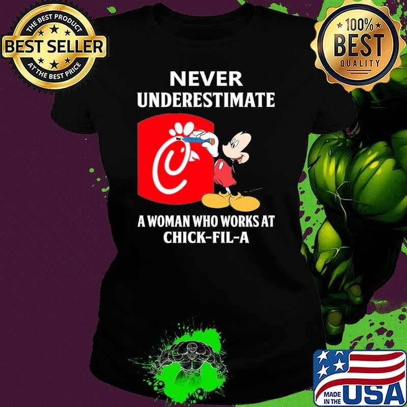 Nice never underestimate a woman who works at Chick fil a Mickey s Ladies tee Nice never underestimate a woman who works at Chick fil a Mickey s Ladies tee