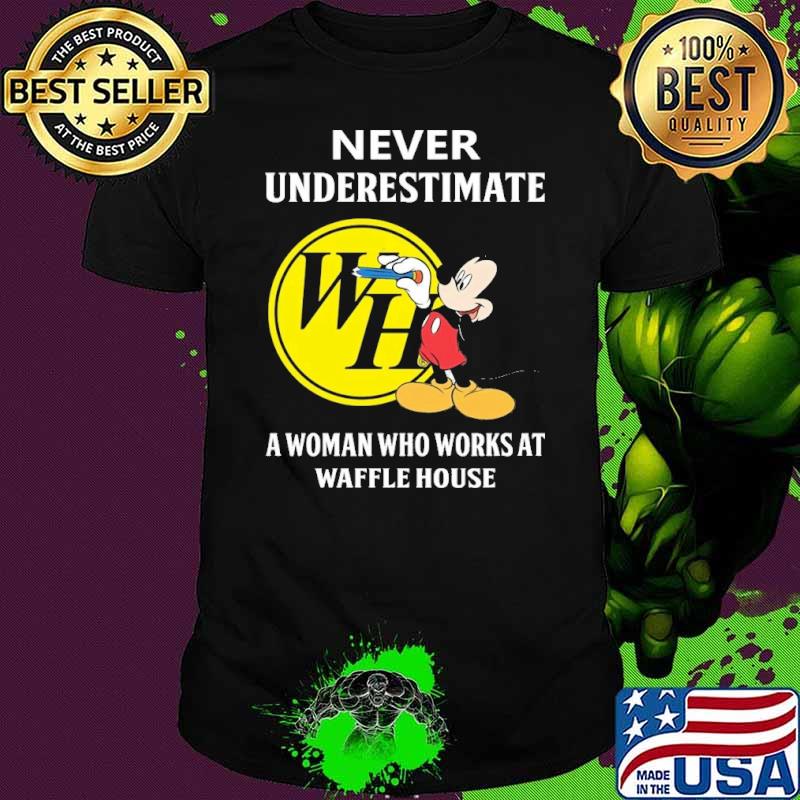 Official never underestimate a woman who works at Waffle house Mickey shirt