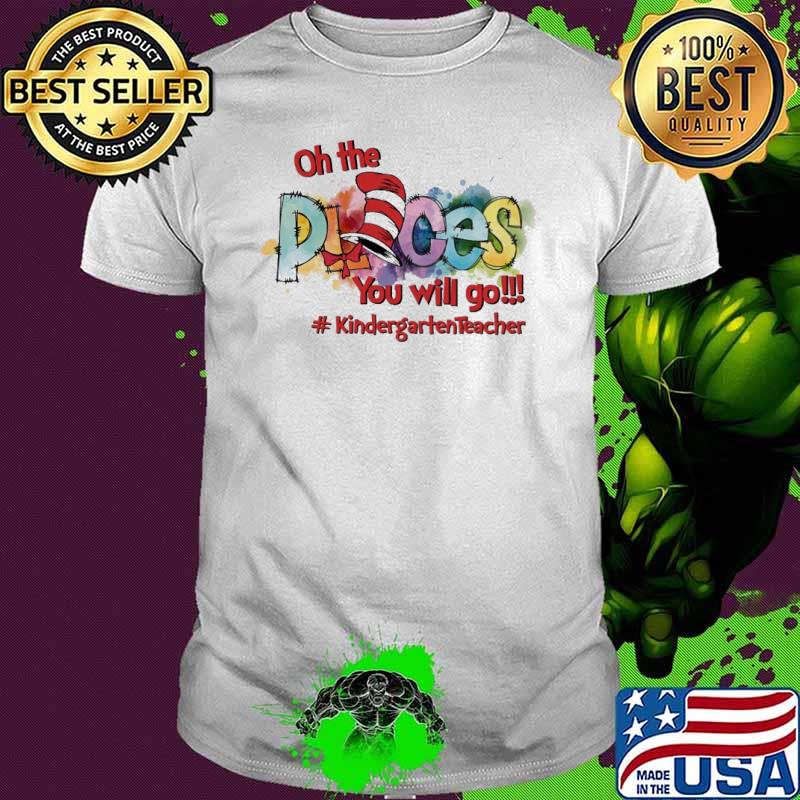 Oh The Places You'll Go #KinderGrateTeacher life shirt