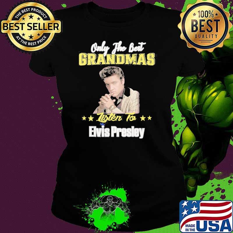 Only the best grandmas listen to Elvis presley RIP s Ladies tee Only the best grandmas listen to Elvis presley RIP s Ladies tee