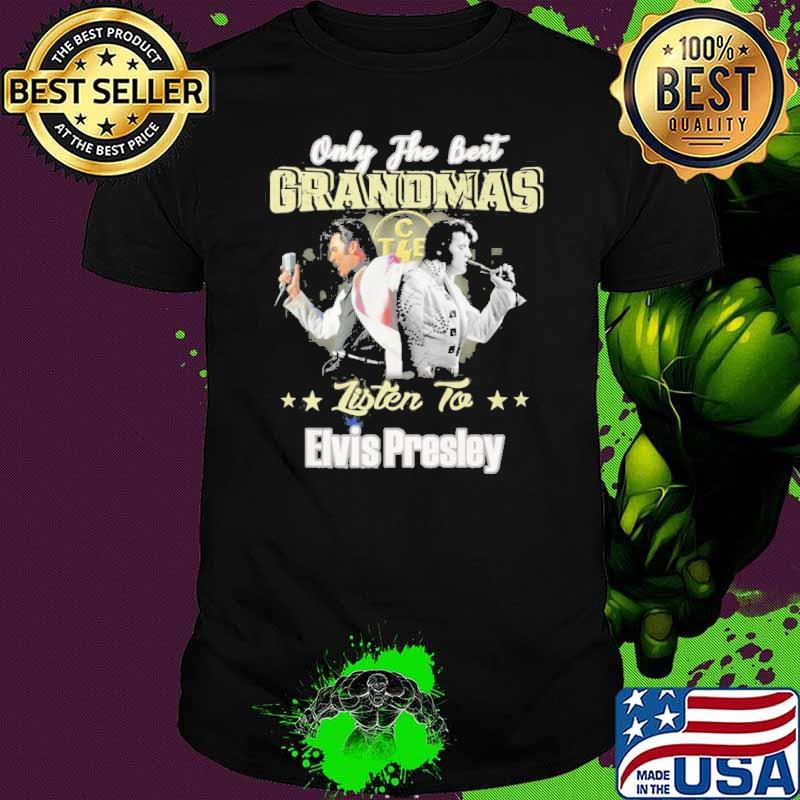 Only the best grandmas listen to Elvis presley shirt