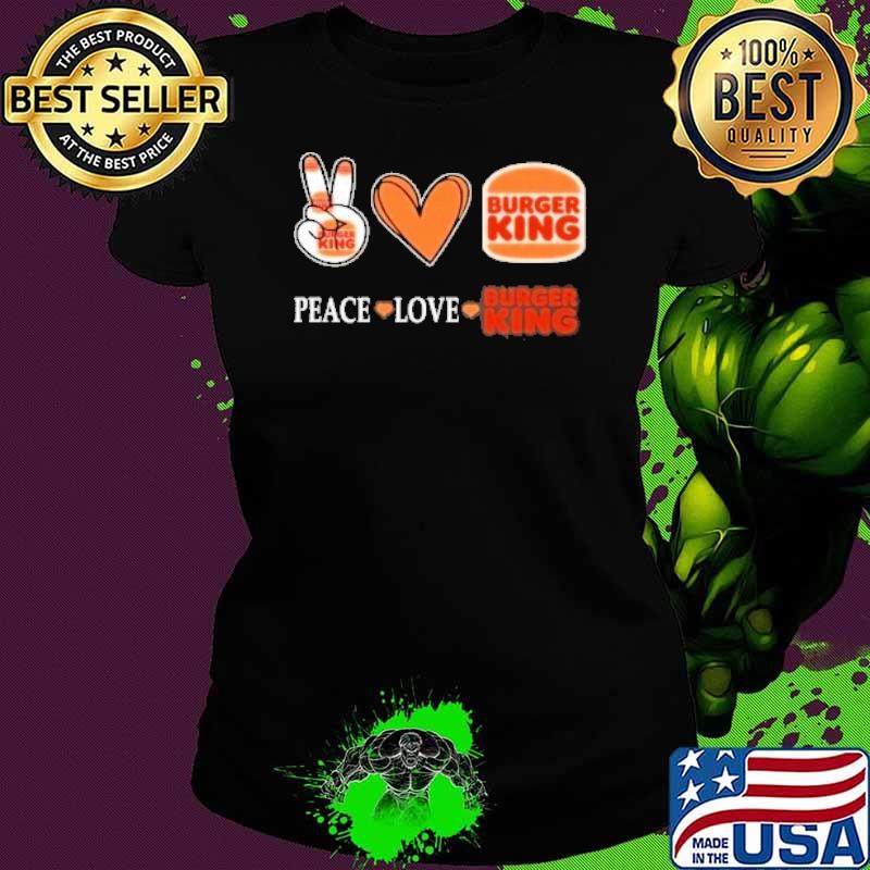 Peace love Burger king heart s Ladies tee Peace love Burger king heart s Ladies tee