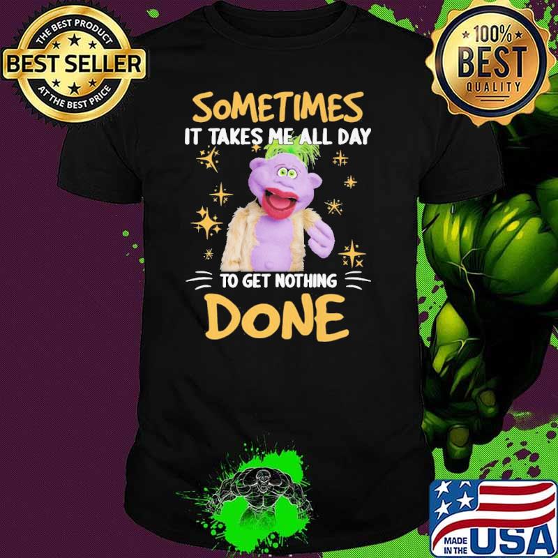 Peanut Jeff Dunham sometimes it takes me all day to get nothing done shirt