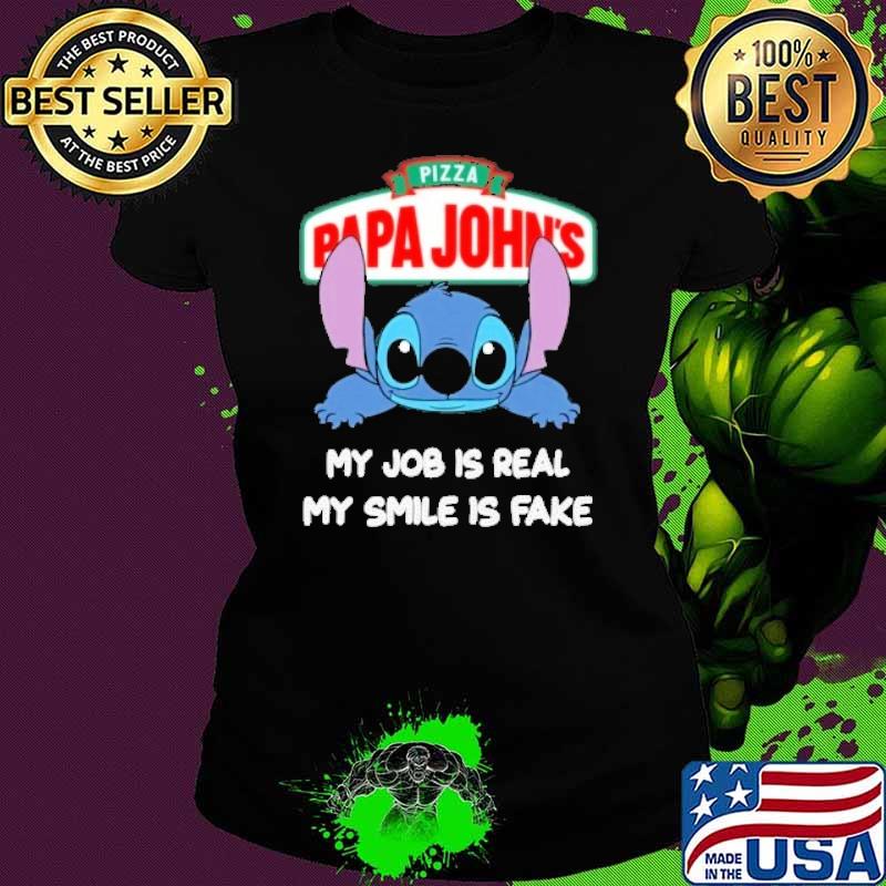 Pizza papa John's my job is real my smile is fake Stitch s Ladies tee Pizza papa John's my job is real my smile is fake Stitch s Ladies tee