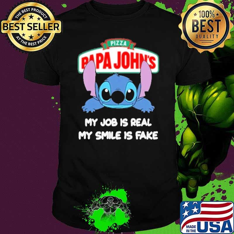 Pizza papa John's my job is real my smile is fake Stitch shirt Pizza papa John's my job is real my smile is fake Stitch shirt