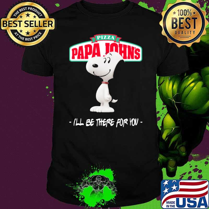 Pizza Papa John's Snoopy I'll be there for you shirt