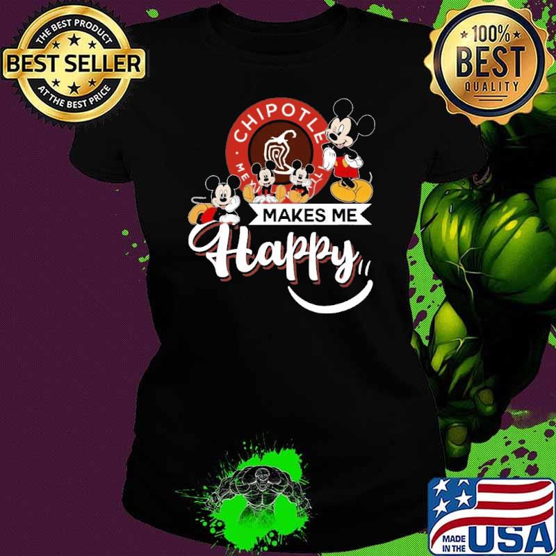 Premium cHIPOTLE MEXICAN GRILL makes me happy mickey s Ladies tee Premium cHIPOTLE MEXICAN GRILL makes me happy mickey s Ladies tee