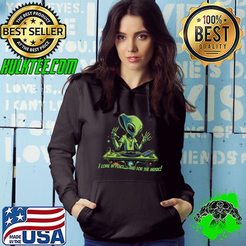 Quirky Alien DJ Come In Peace And For The Music T-Shirt Hoodie Quirky Alien DJ Come In Peace And For The Music T-Shirt Hoodie