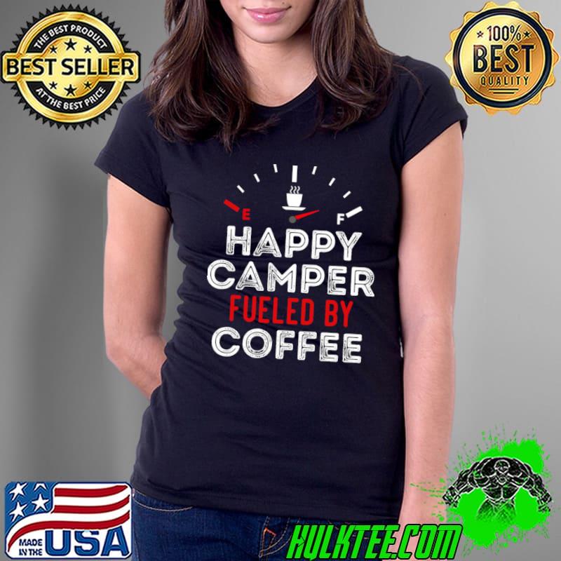 Sarcastic Saying Happy Camper Fueled By Coffee T-Shirt