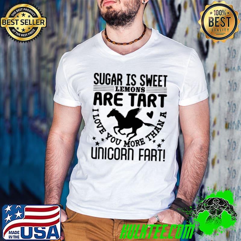 Sugar Is Sweet Lemons Are Tart Love You More Than A Unicorn Stars T-Shirt