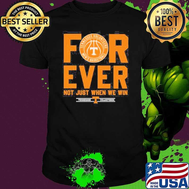 Tennessee Volunteers Forever Not Just When We Win men's basketball shirt