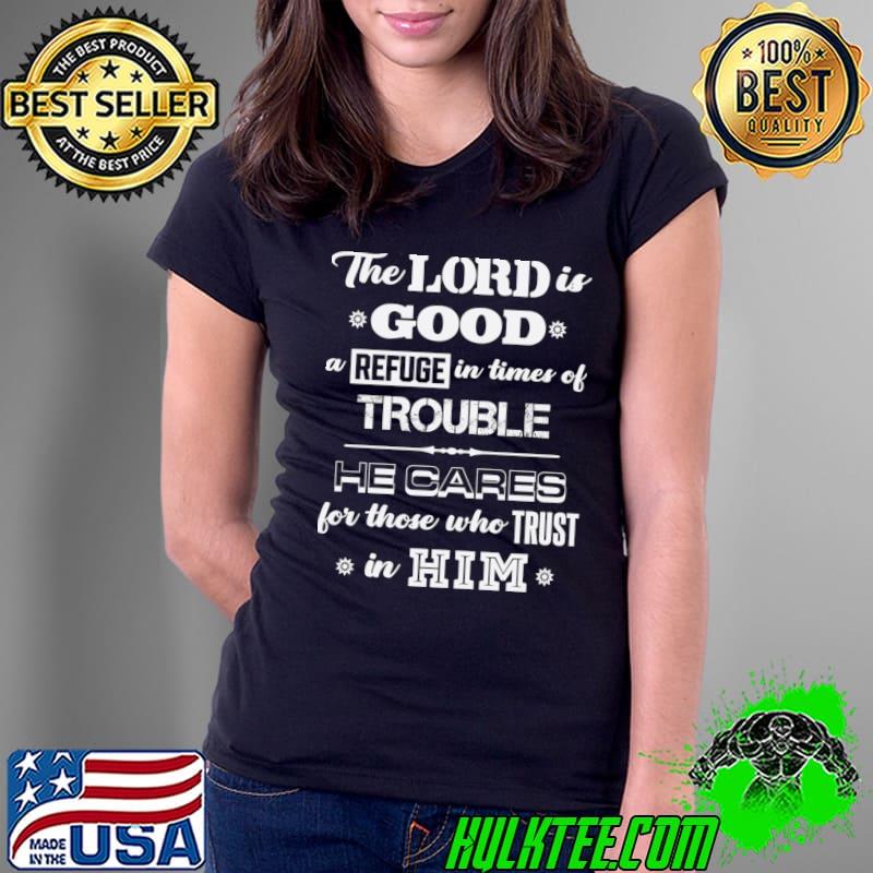 The Lord Is Good A Refuge In Times Of Trouble He Cares Him Nahum 17 T-Shirt