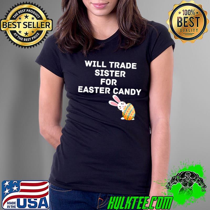 Will Trade Sister For Easter Candy Rabbit T-Shirt