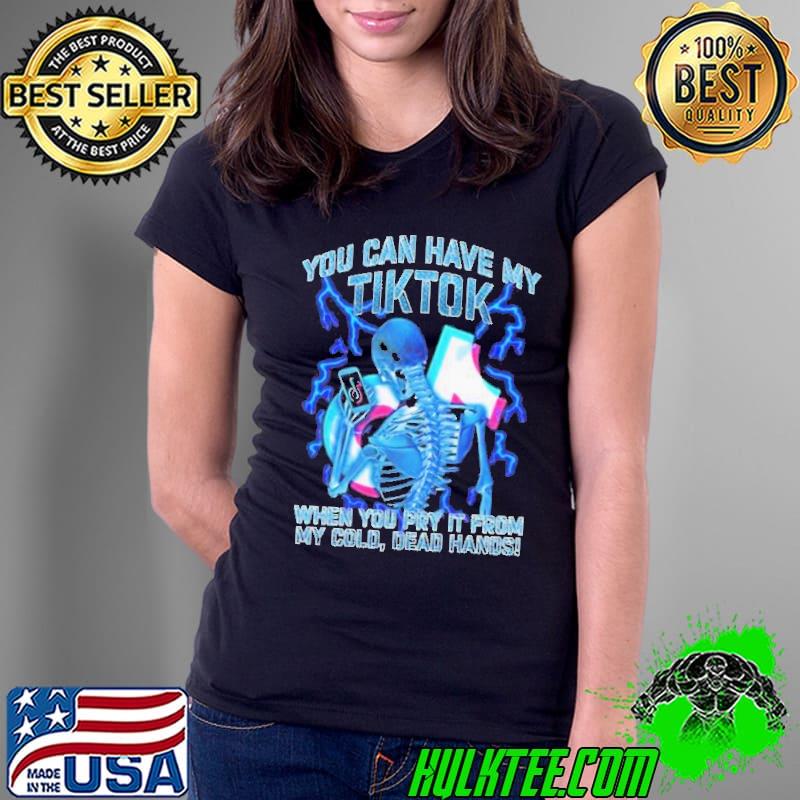 You Can Have My Tiktok When You Pry It From My Cold Dead Hands Shirt