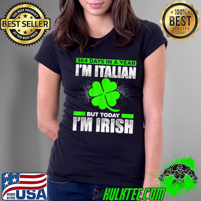 364 Days A Year Im Italien But Today I'm Irish T-Shirt