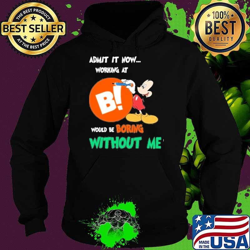 Admit it now working at BIG LOTS would be boring without me Mickey mouse s Hoodie Admit it now working at BIG LOTS would be boring without me Mickey mouse s Hoodie