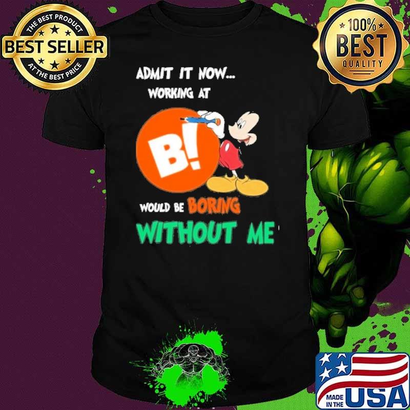 Admit it now working at BIG LOTS would be boring without me Mickey mouse shirt