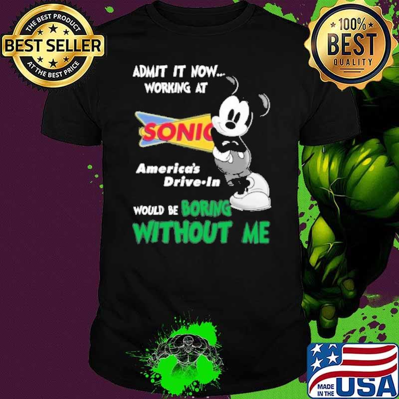 Admit it now working at Sonic America's drive-in would be boring without me mickey mouse shirt