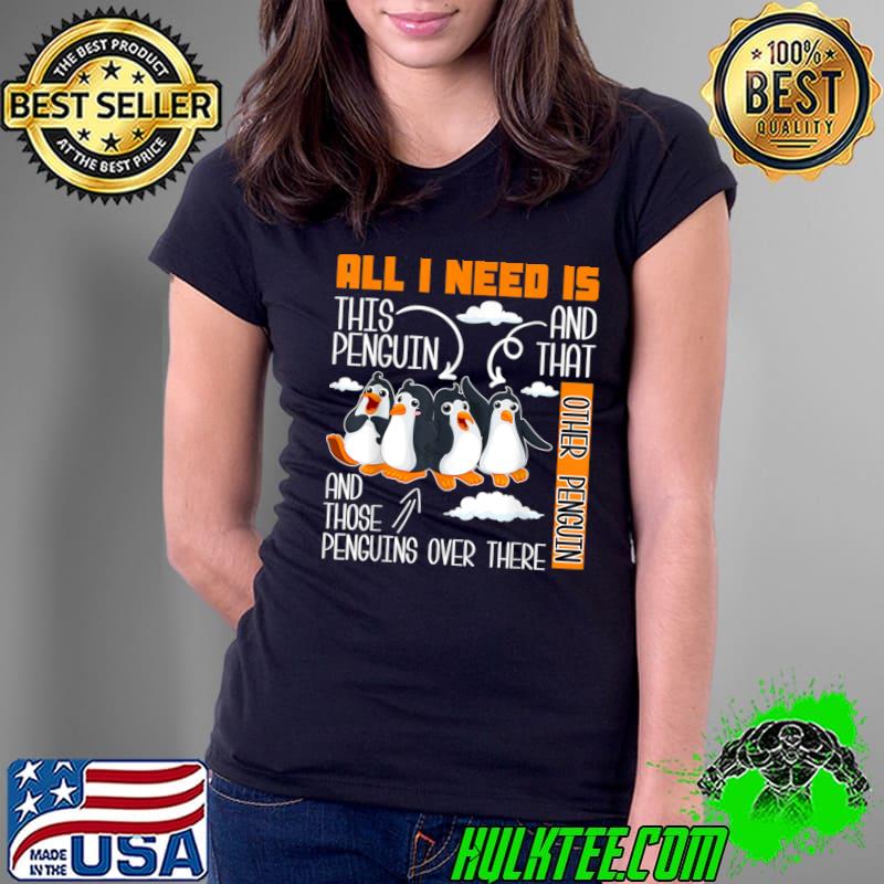 All I Need Is This Penguin And That Other Penguin T-Shirt Ladies Tee All I Need Is This Penguin And That Other Penguin T-Shirt Ladies Tee