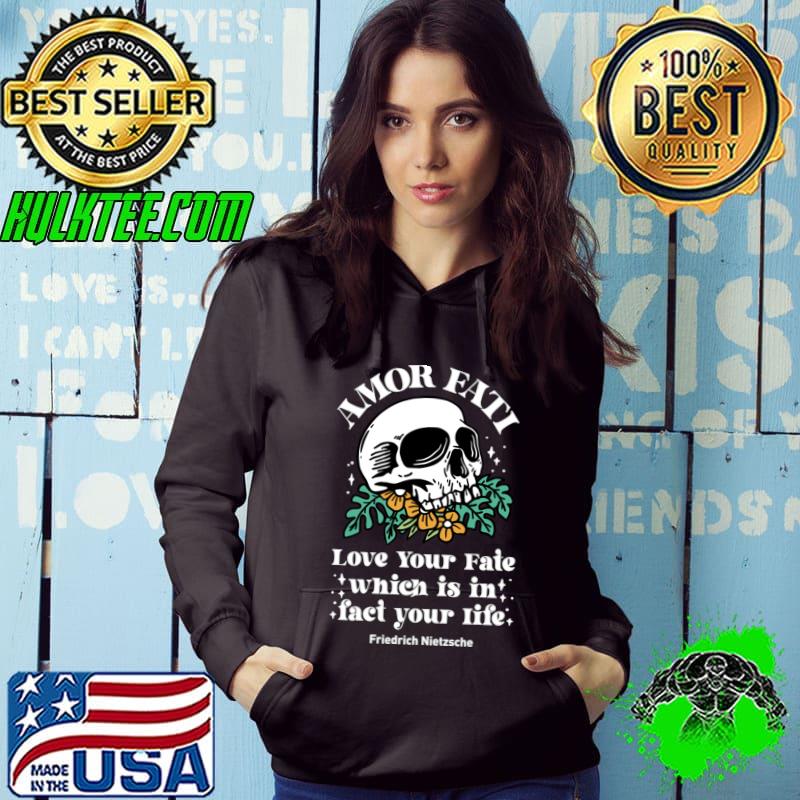 Amor Fati Love Your Fate Which Is In Skull Friedrich Nietzsche T-Shirt Hoodie Amor Fati Love Your Fate Which Is In Skull Friedrich Nietzsche T-Shirt Hoodie