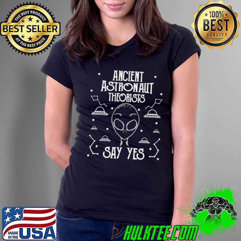 Ancient Alien Astronaut Theorists Say Yes T-Shirt