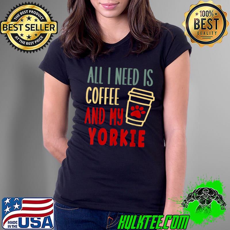 And i need is coffee and my yorkie retro T-Shirt