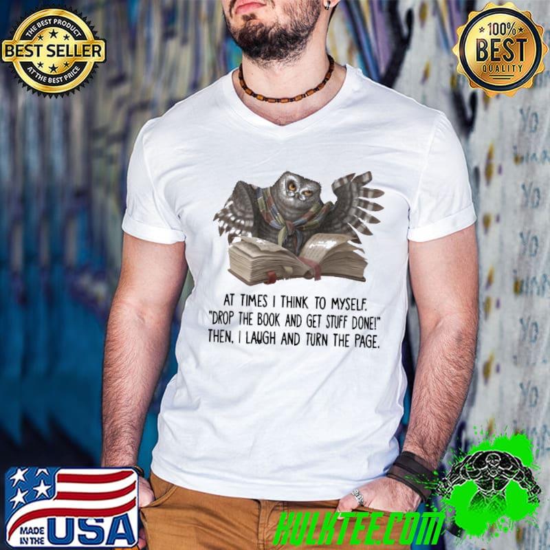 At Times I Think To Myself Book and get stuff done then I laugh and turn the page shirt