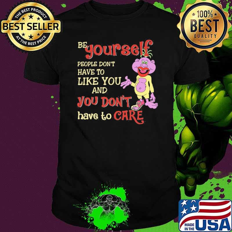 Be yourself people don't have to like you and you don't have to care Peanut Jeff Dunham shirt