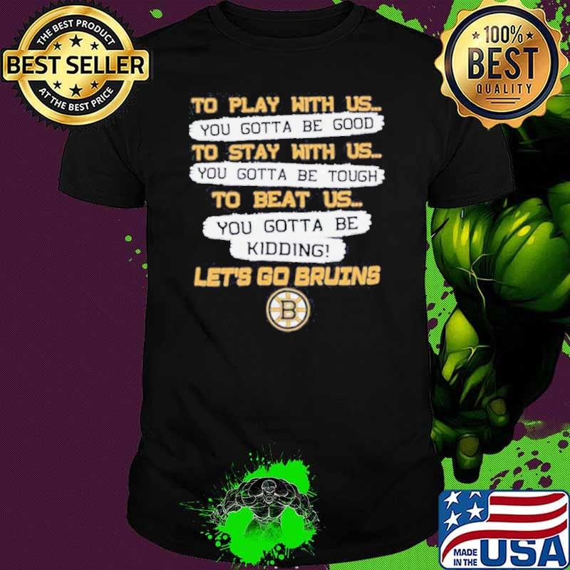 Boston Bruins to play with us to stay with us to beat us let’s go Bruins shirt