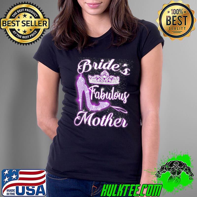 Bride's Fabulous Mother Happy Wedding Marry High Heel Crown T-Shirt Ladies Tee Bride's Fabulous Mother Happy Wedding Marry High Heel Crown T-Shirt Ladies Tee