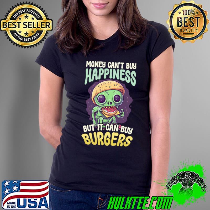 Burger Alien Money Can't Buy Happiness But I Can Buy Burger T-Shirt
