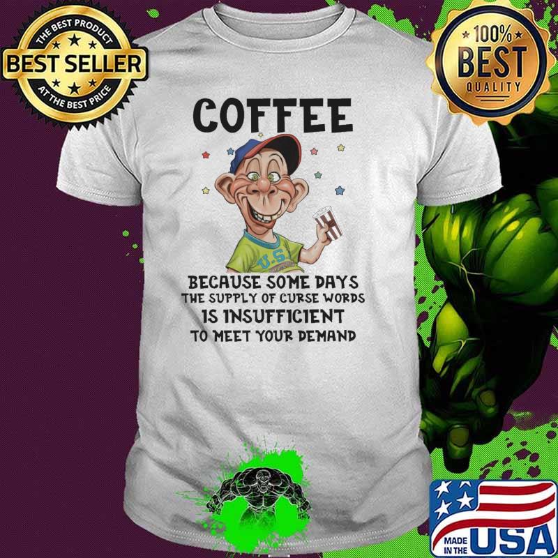 Coffee because some days the supply of curse words is insufficient to meet your demand Peanut Jeff Dunham shirt