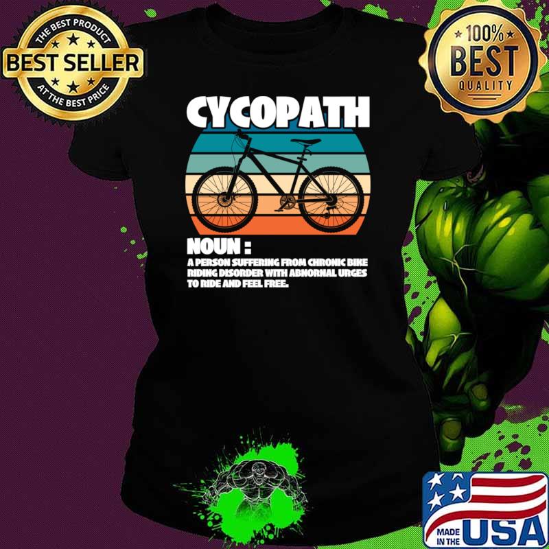 Cycopath Definition A Person Suffering From Chronic Bike Vintage Mountain Cycle T-Shirt Ladies tee Cycopath Definition A Person Suffering From Chronic Bike Vintage Mountain Cycle T-Shirt Ladies tee