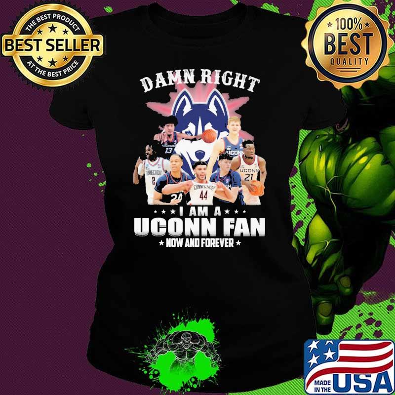 Damn right I am a Uconn fan now and forever s Ladies tee Damn right I am a Uconn fan now and forever s Ladies tee