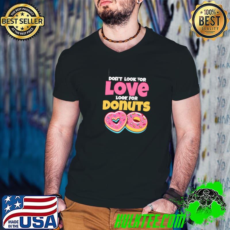Don’t Look For Love Look For Donuts Donut Love T-Shirt