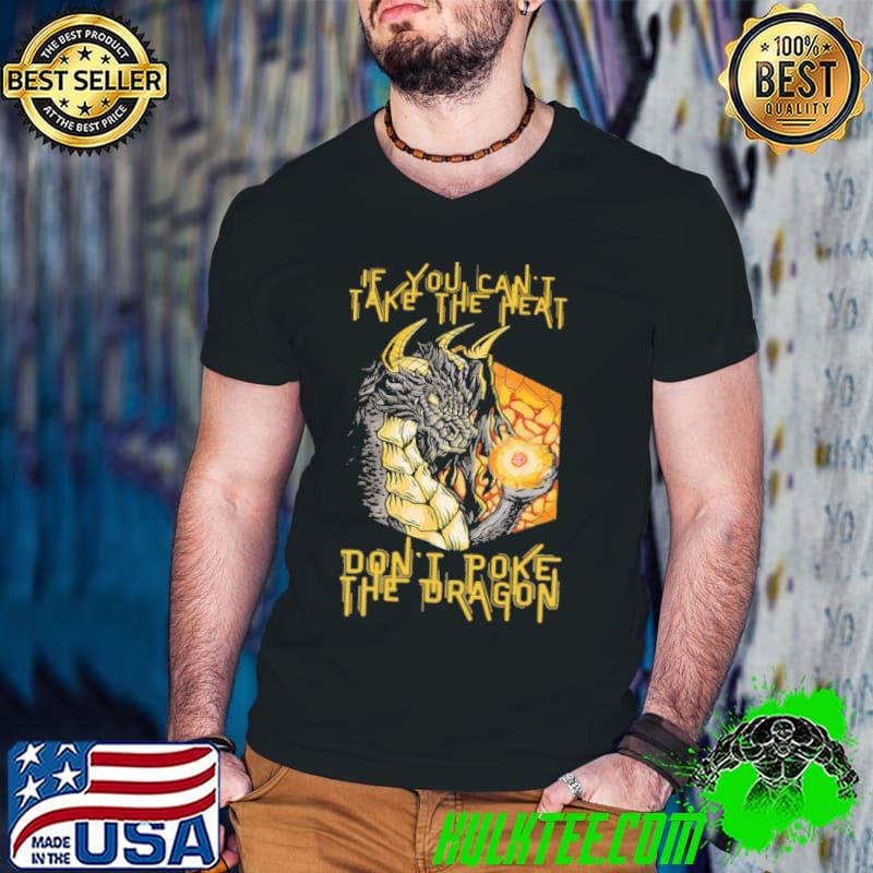 Dragon If You Can't Take The Heart don't poke the dragon shirt