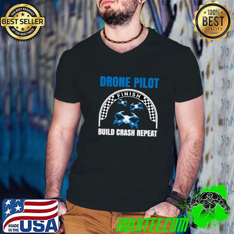 Drone Pilot Fly Racing Operator Build Crash Repeat T-Shirt