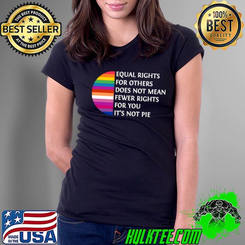 Equality rights for others does not mean fewer rights not pie lgbt T-Shirt