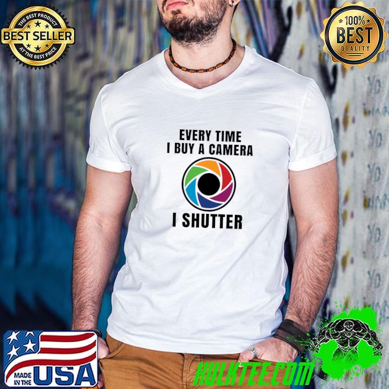 Every Time Buy A Camera I Shutter Photography Photographer Photo T-Shirt