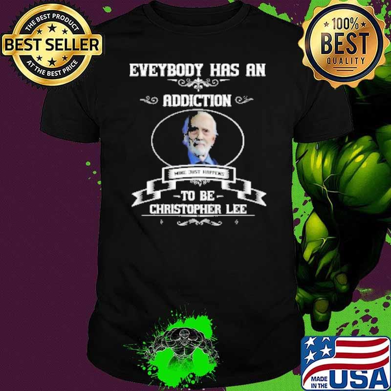 Everybody has an addiction wine just happens to be Christopher Lee shirt