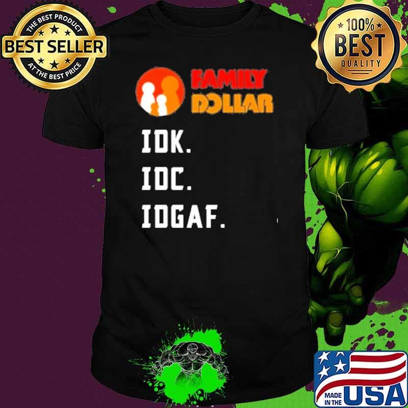 Family Dollar IDK IDC IDGAF shirt