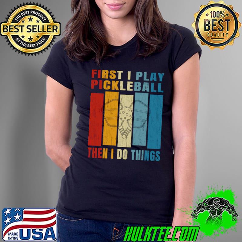 First I Play Pickleball Then I Do Things Vintage For Pickleball Addict T-Shirt