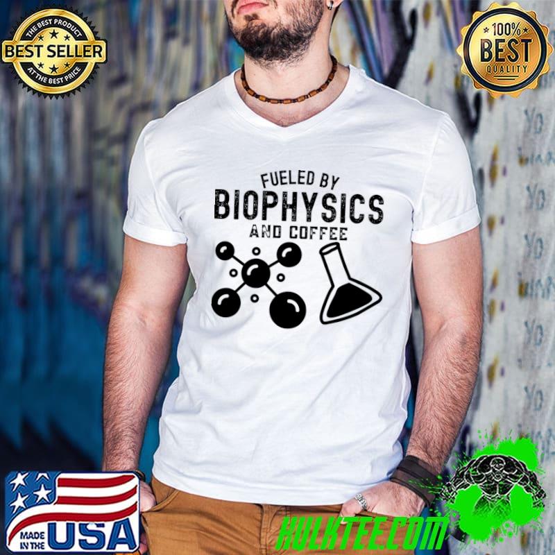 Fueled By Biophysics And Coffee, Biophysicist Birthday T-Shirt