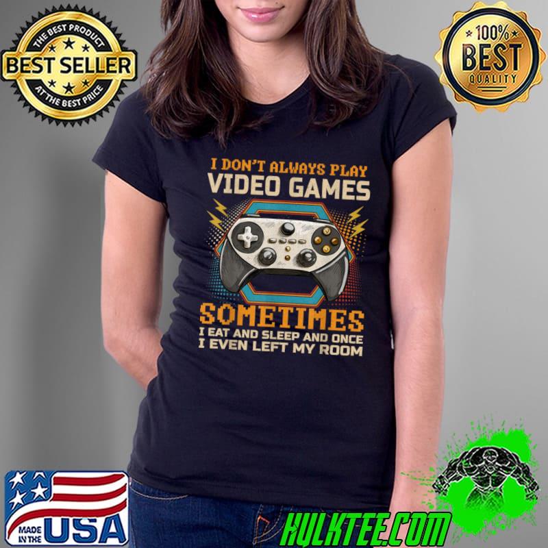 Gamer I Don't Always Play Video Games Sometime Sleep Ans Once Retro T-Shirt Ladies Tee Gamer I Don't Always Play Video Games Sometime Sleep Ans Once Retro T-Shirt Ladies Tee