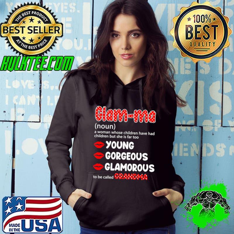 Glamma Definition A Woman Whose Children Had Children Young Gorgeous T-Shirt Hoodie Glamma Definition A Woman Whose Children Had Children Young Gorgeous T-Shirt Hoodie