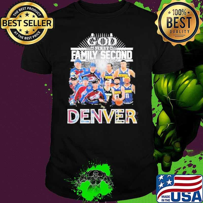 God First Family Second Then Denver Nuggets And Colorado Avalanche Shirt